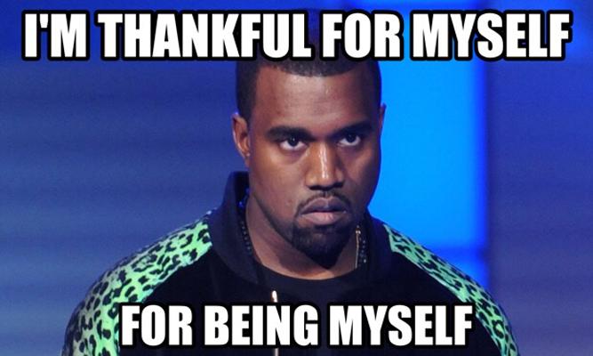 Portrait of musician Kanye West shows a dark-skinned man with short black hair and a goatee, with white letters that read, above: "I'M THANKFUL FOR MYSELF" and below: "FOR BEING MYSELF"